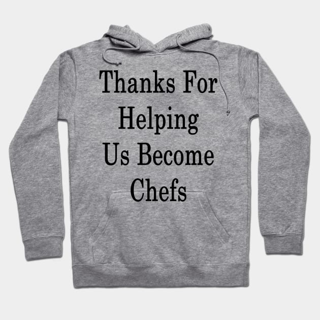 Thanks For Helping Us Become Chefs Hoodie by supernova23